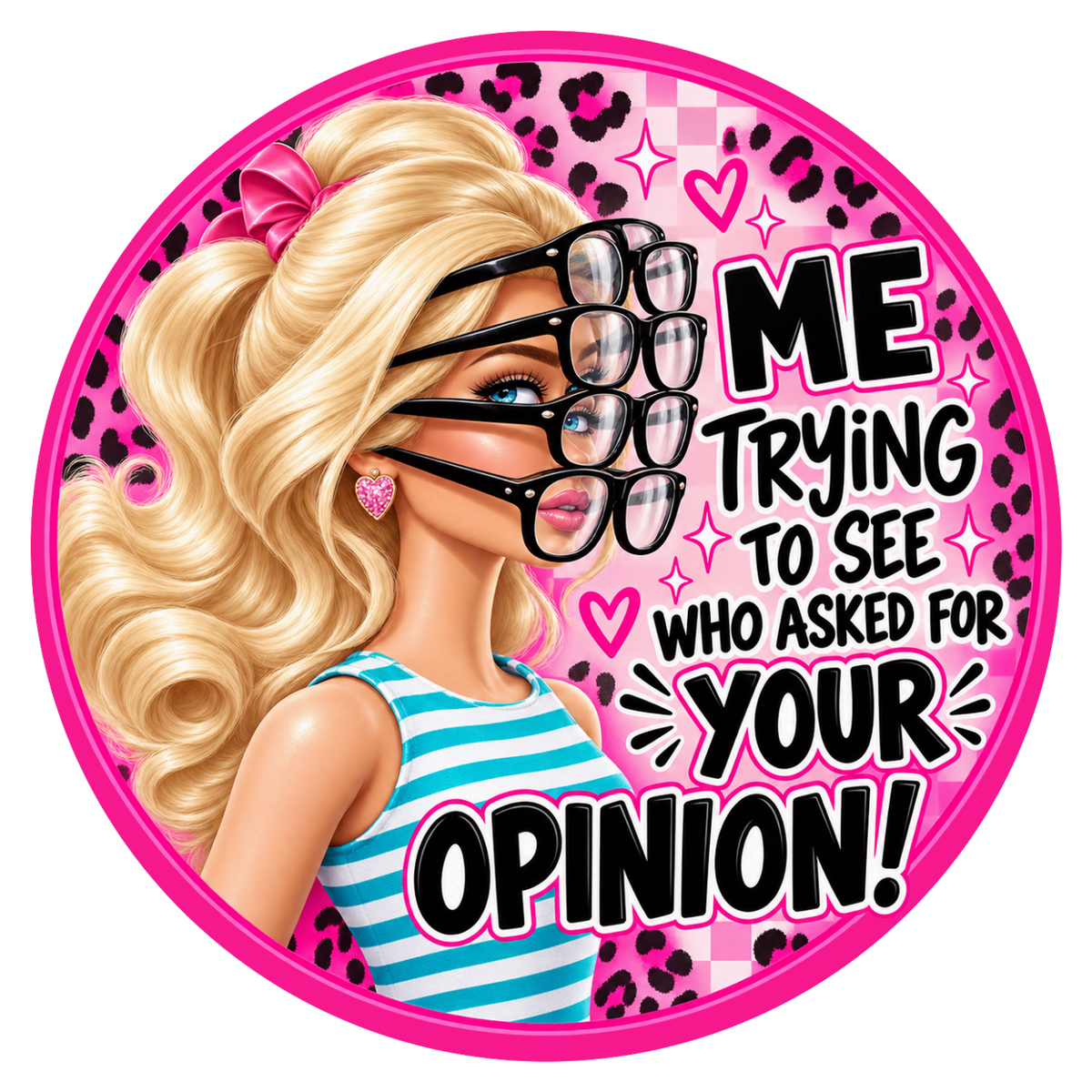 A circular sticker or graphic featuring a blonde doll-like character with wavy hair, black eyeglasses layered over another pair, a pink bow, and a blue-and-white striped top. The background is pink with leopard print, hearts, and the text 'ME TRYING TO SEE WHO ASKED FOR YOUR OPINION!'.