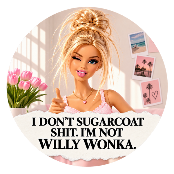 A circular graphic featuring a blonde doll with blue eyes in a pink top, pointing upward, with the text 'I DON'T SUGARCOAT SHIT. I'M NOT WILLY WONKA.
